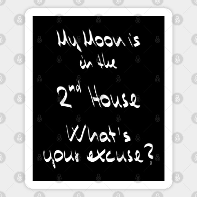 My Moon is in the 2nd House What's your excuse? :) - white Magnet by Myriel